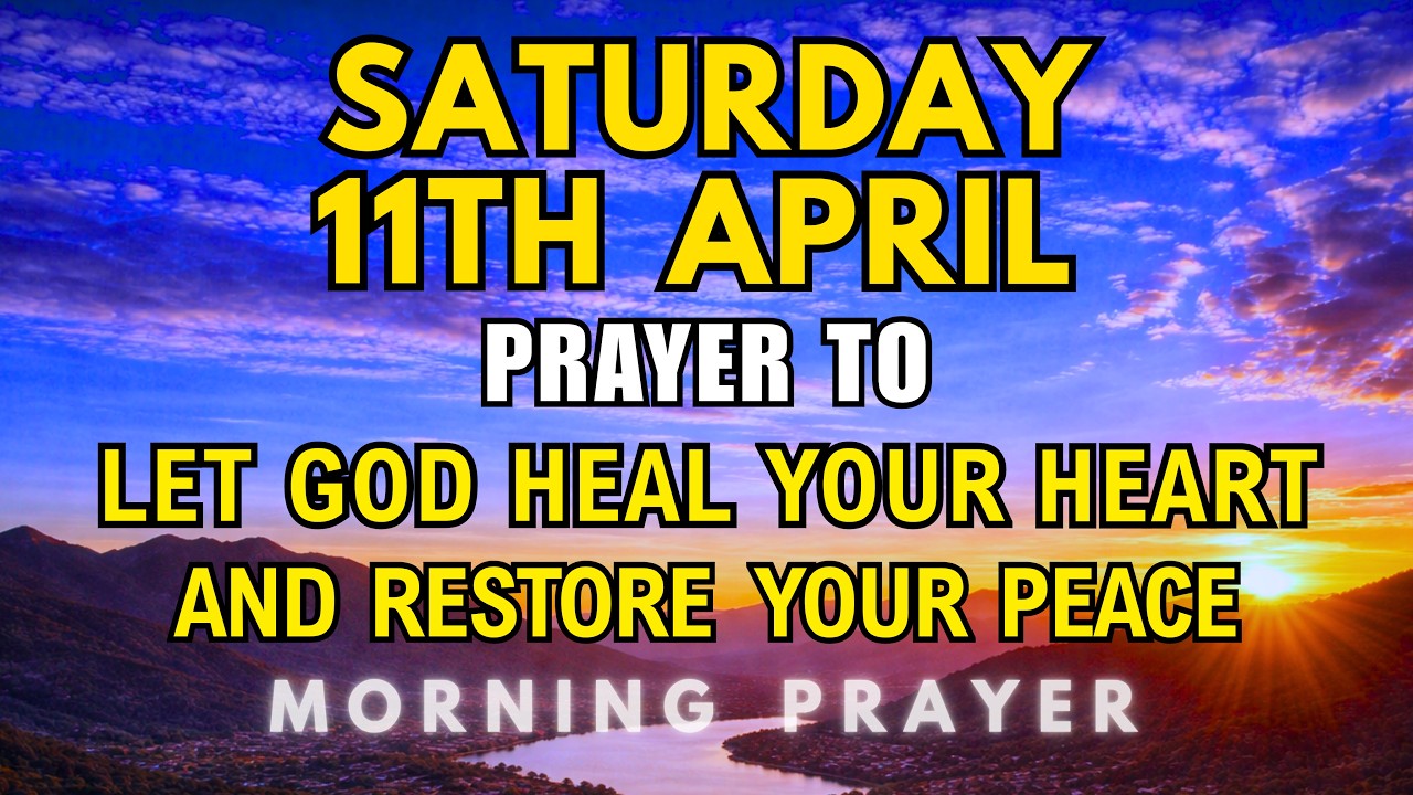 Saturday, April 11th, 2026 | Morning Prayer to Let God Heal Your Heart and Restore Your Peace