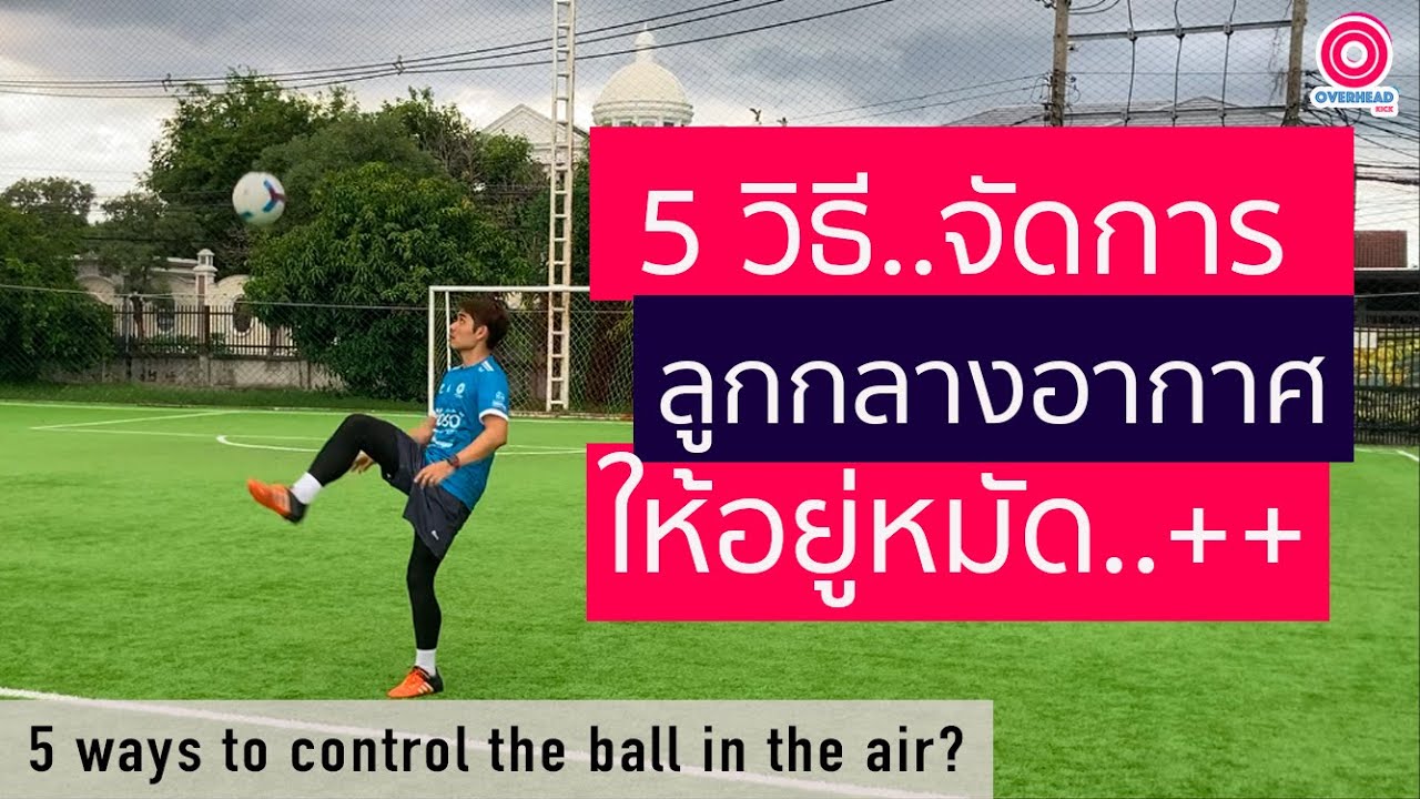 OVERHEAD KICK : 5 วิธีจัดการกับลูกกลางอากาศ..ให้อยู่หมัด: 6 ways to control the ball in the air.
