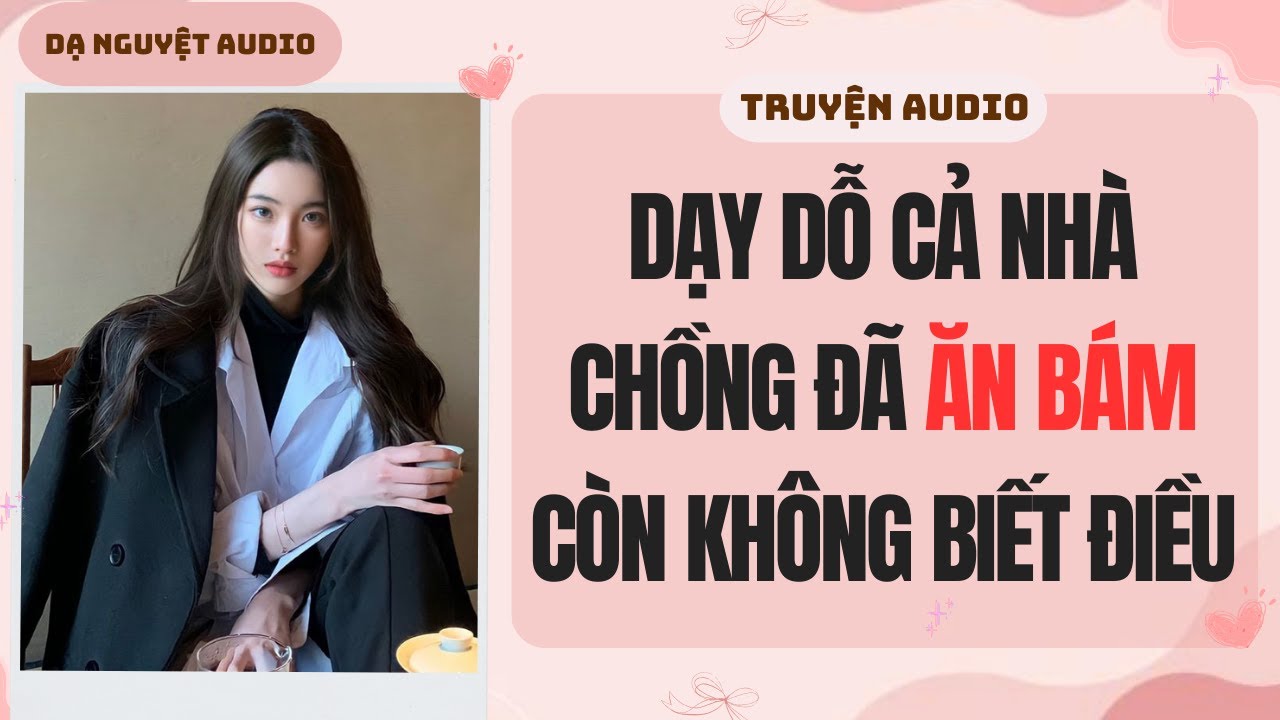 FULL AUDIO | DẠY DỖ CẢ NHÀ CHỒNG ĐÃ ĂN BÁM CÒN KHÔNG BIẾT ĐIỀU | Dạ Nguyệt Audio #truyenaudio #audio