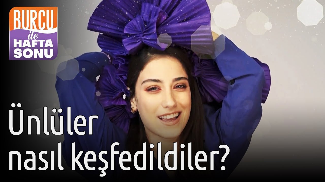 Burcu ile Hafta Sonu | Ünlüler Nasıl Keşfedildiler?