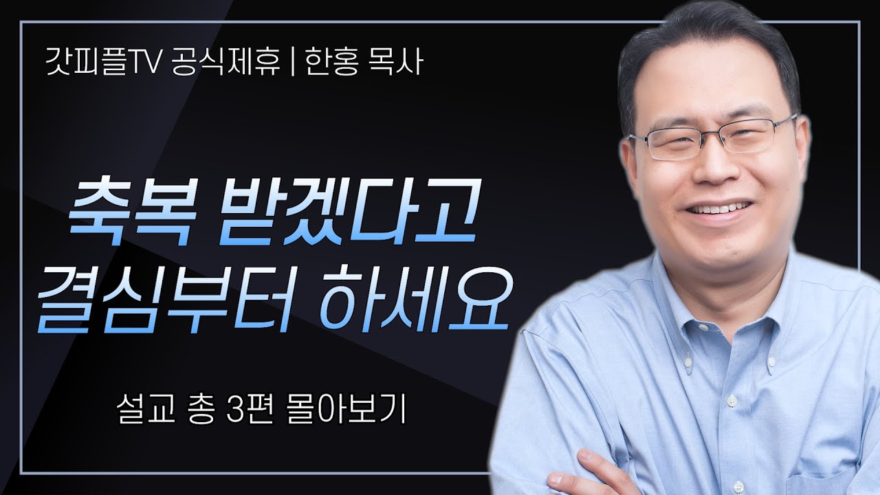 한홍 목사 '축복 받겠다고 결심부터 하세요' 시리즈 설교 3편 몰아보기 | 새로운교회 : 갓피플TV [공식제휴]