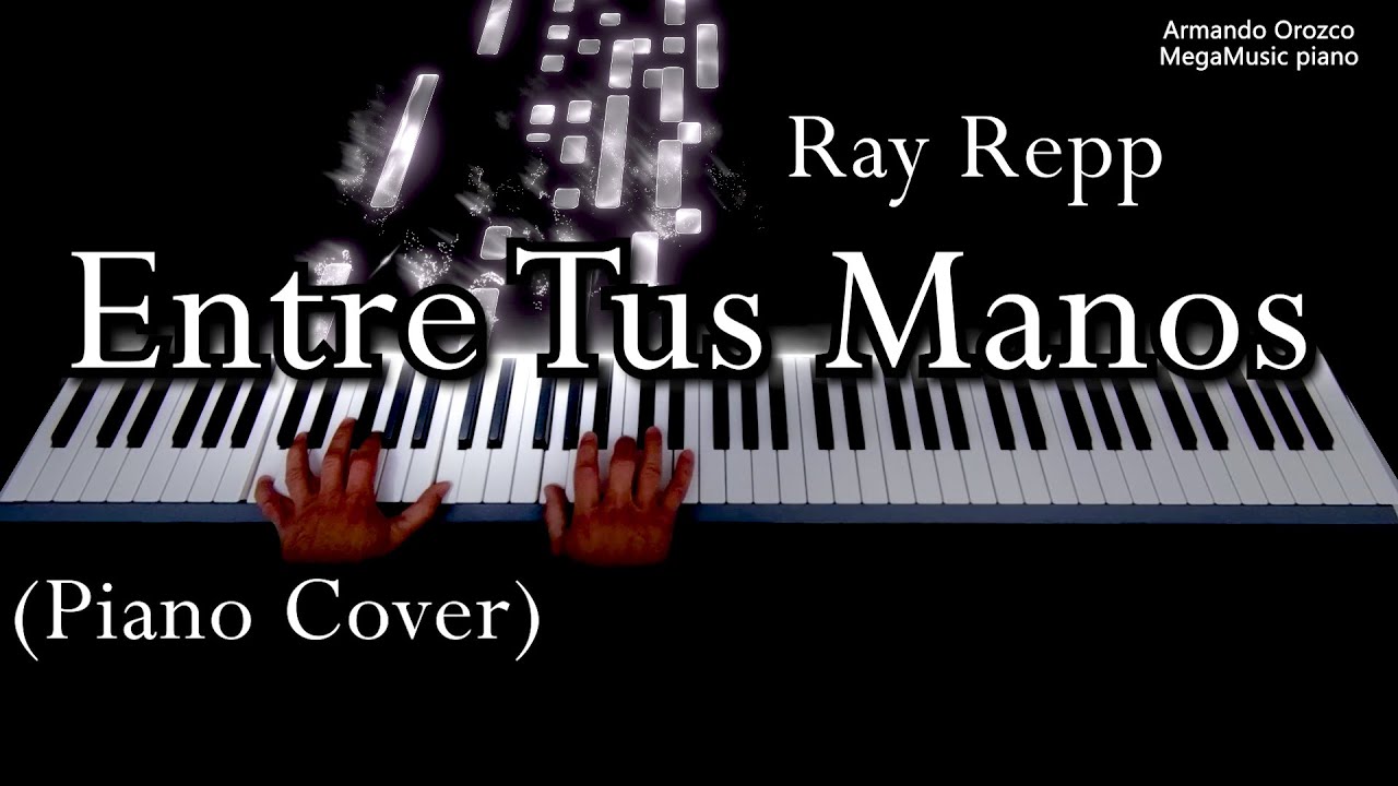 Entre Tus Manos - Ray Repp - ( Piano Cover - Armando Orozco )