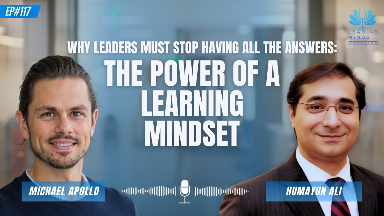 Why Leaders Must Stop Having All the Answers: The Power of a Learning Mindset | Humayun Ali | EP 117