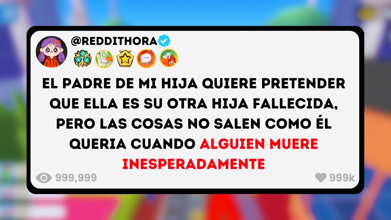 El Padre de mi Hija quiere Pretender que Ella es su Otra Hija Fallecida, pero... - Reddit Historias