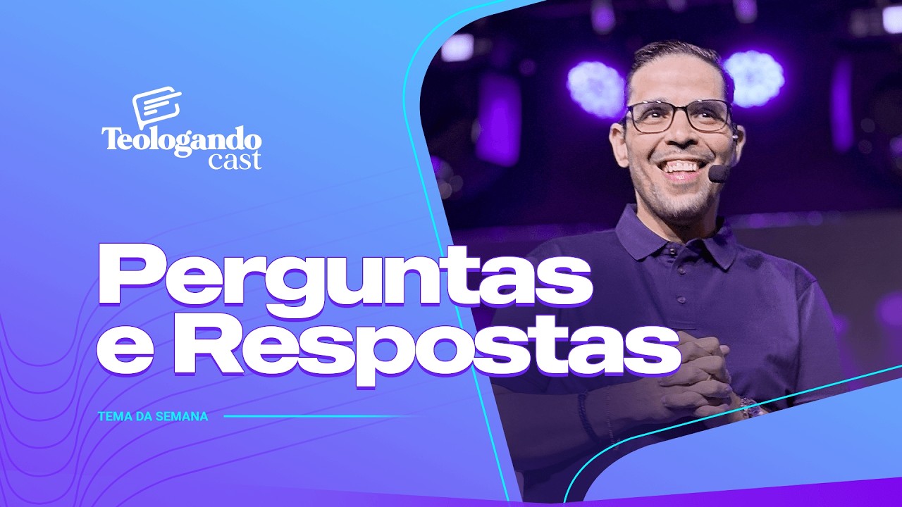 PERGUNTAS E RESPOSTAS - Teologando com Pr. Hernane Santos