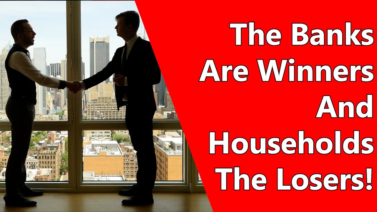 The Banks Are Winners, And Households The Losers!