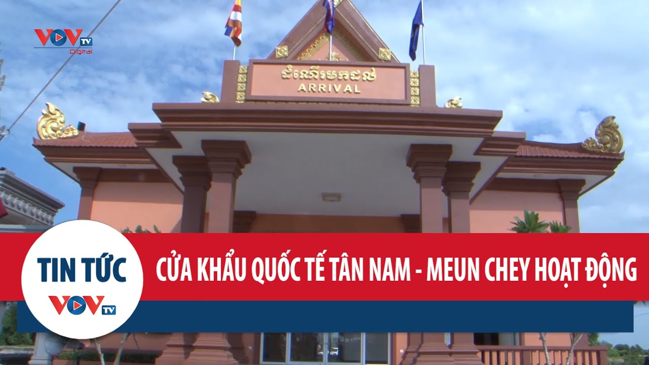 Cửa khẩu quốc tế Tân Nam (Tây Ninh) - Meun Chey (Prey Veng) chính thức đi vào hoạt động