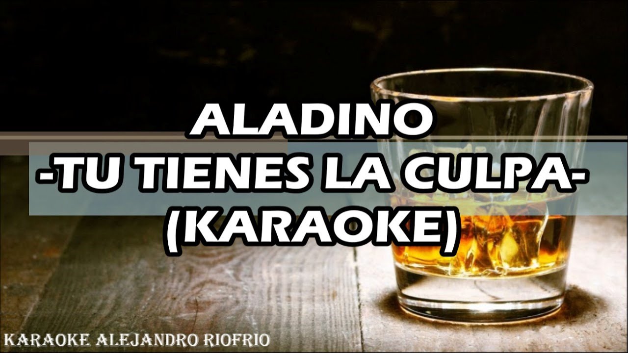 ALADINO - TU TIENES LA CULPA (KARAOKE)