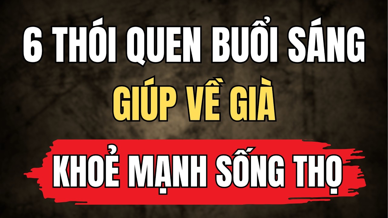 6 Thói Quen Buổi Sáng Giúp Cho Tuổi Già Khỏe Mạnh - Sống Lâu Trăm Tuổi