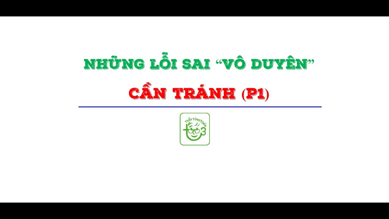 NHỮNG LỖI SAI VÔ DUYÊN CẦN TRÁNH (PHẦN 1) I THẦY TÙNG TOÁN
