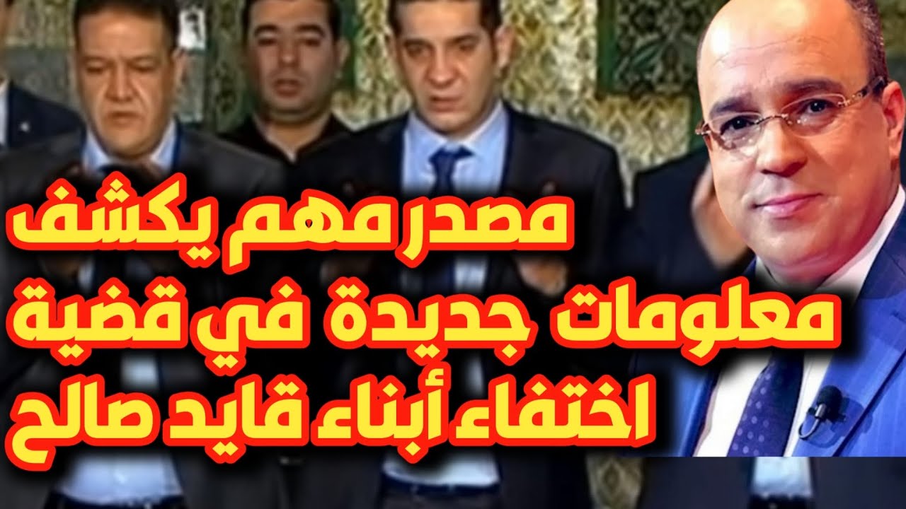 مصدر مهم يكشف معلومات جديدة في قضية اختفاء أبناء قايد صالح