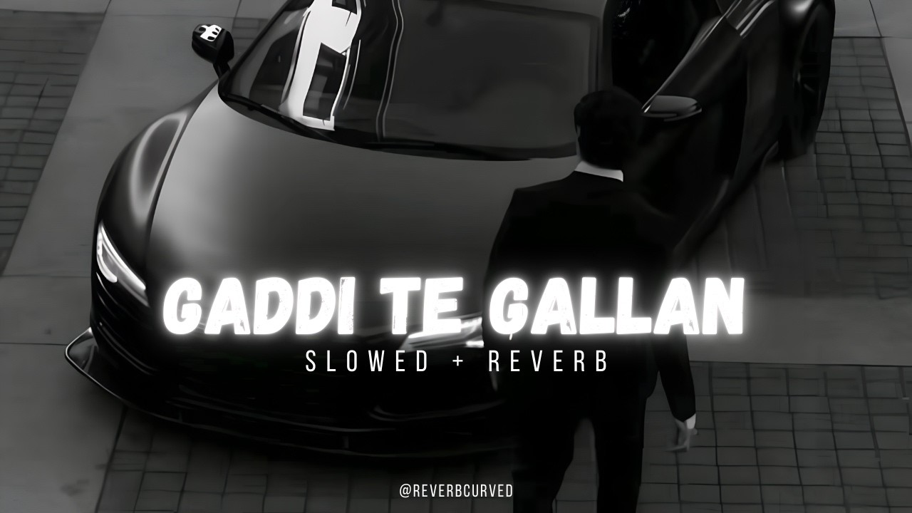 Gaddi Te Gallan – Slowed & Reverb | Arslan Raj | @reverbcurved