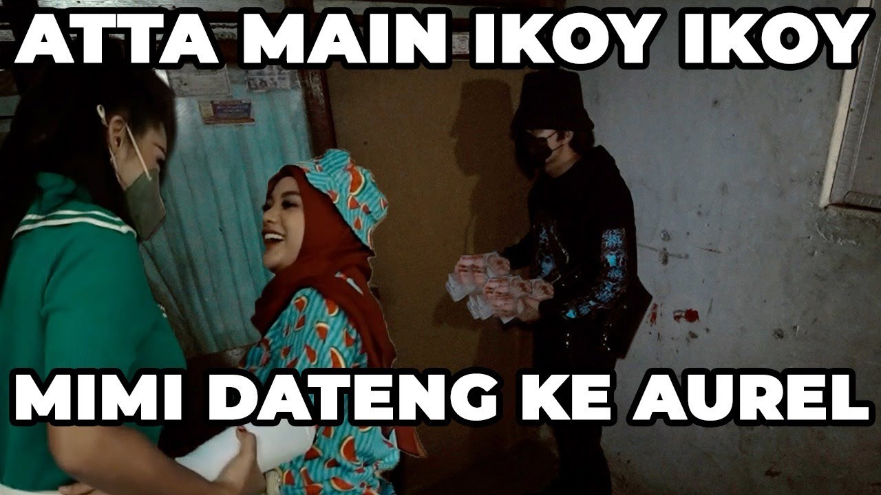 Atta main ikoy. MIMI Dateng ke Aurel