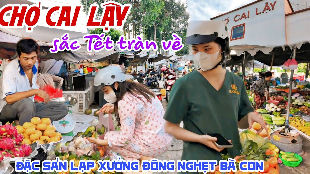 Sắc TẾT Tràn Về CHỢ CAI LẬY TIỀN GIANG Bà Con BÁN BUÔN ĐÔNG NGHẸT - ĐẶC SẢN LẠP XƯỞNG THƠM NGON KPVL