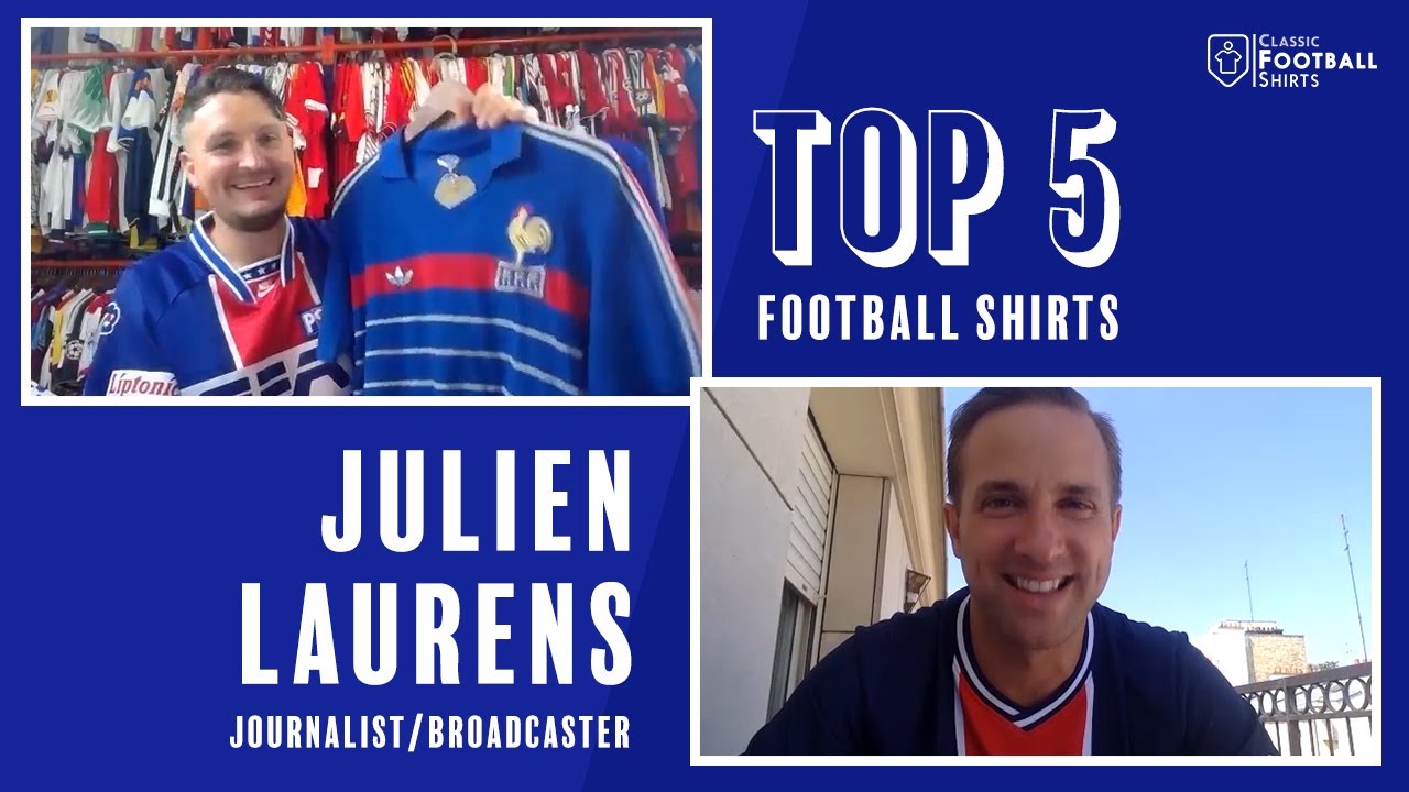 Julien Laurens: TOP 5 Football Shirts - Classic Football Shirts