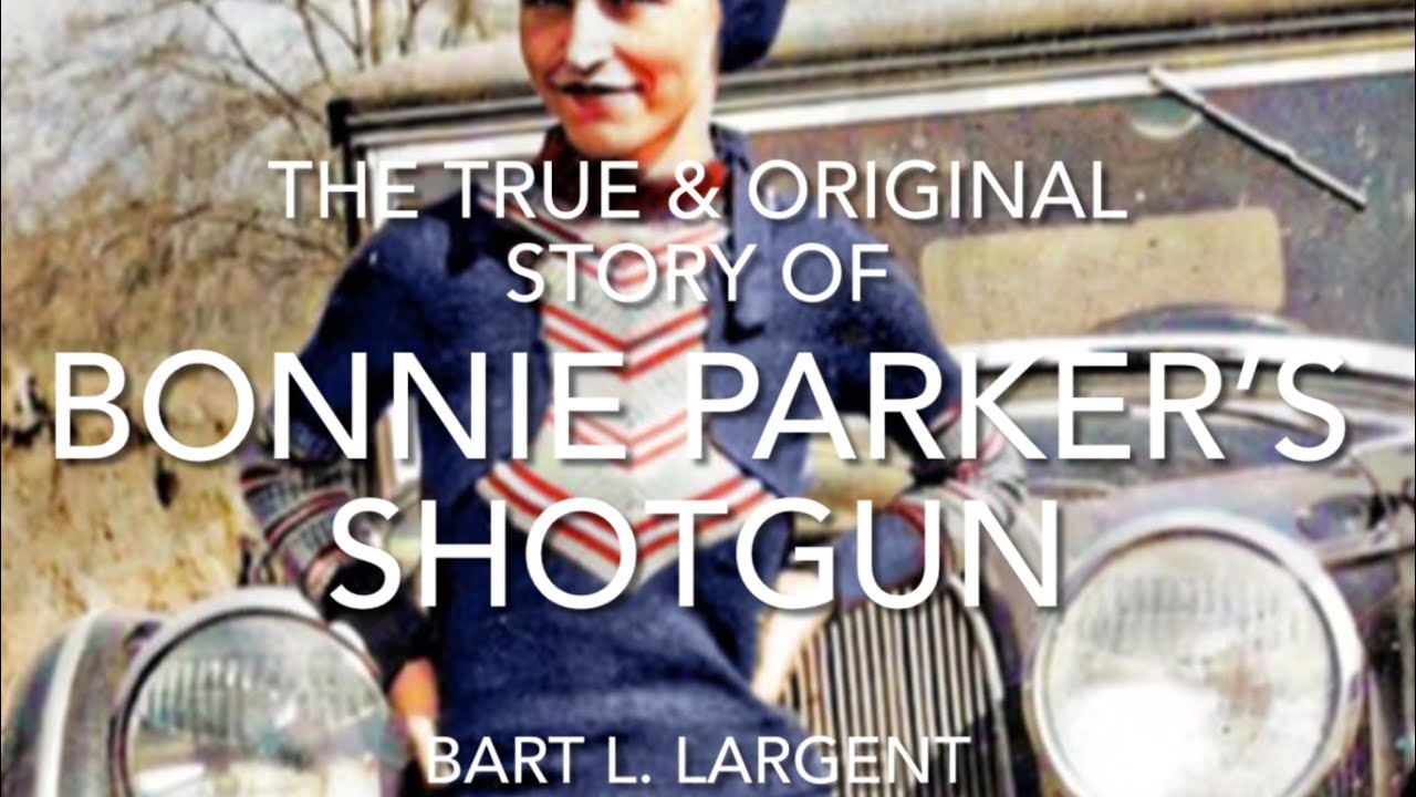 THE TRUE AND ORIGINAL STORY OF BONNIE PARKER'S SHOTGUN