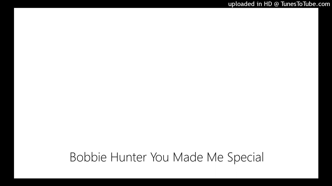 Bobbie Hunter You Made Me Special