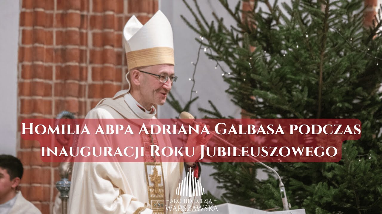 Homilia abpa Adriana Galbasa podczas inauguracji Roku Jubileuszowego w Archidiecezji Warszawskiej