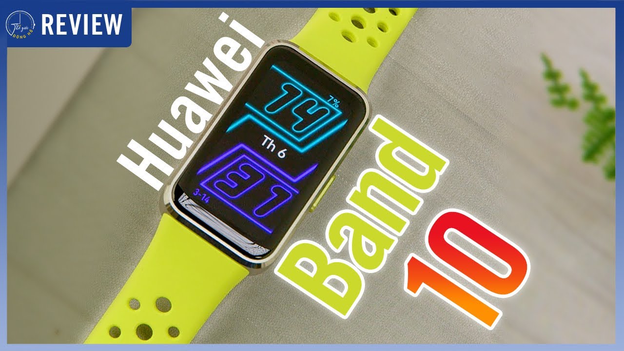 Đánh giá chi tiết Huawei Band 10 đầu tiên tại Việt Nam - Thiết kế đẹp mắt hơn | Thế Giới Đồng Hồ