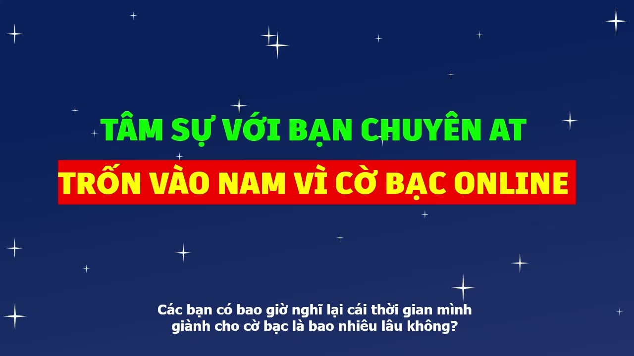 Tâm sự với bạn chuyên ngành AT trốn vào Nam vì Cờ Bạc Online