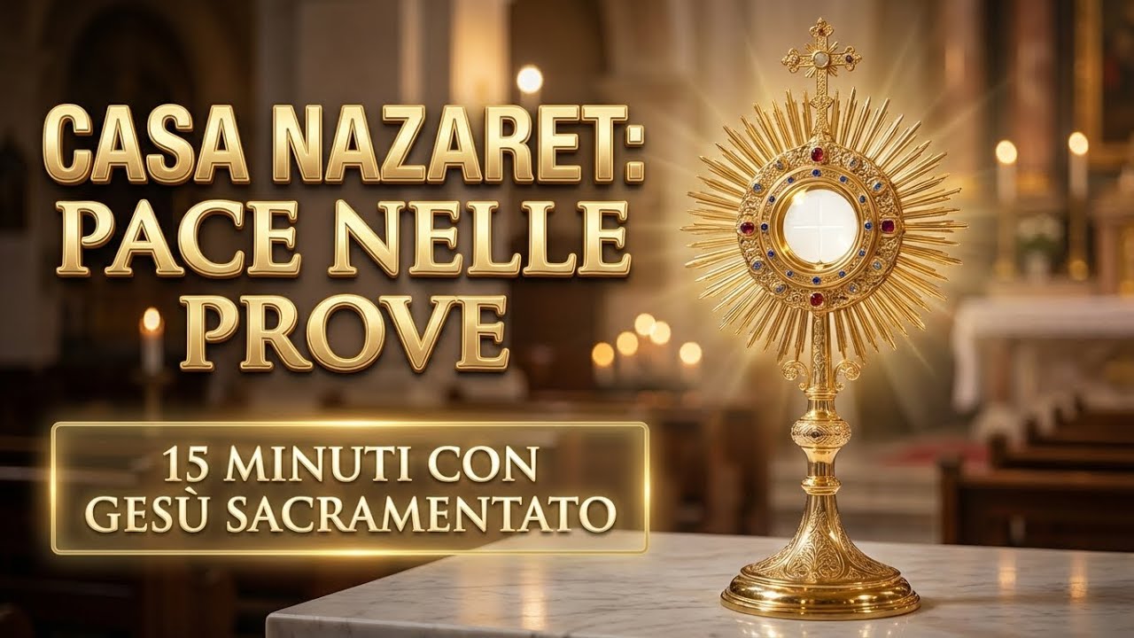15 MINUTI CON GESU SACRAMENTATO - La Tua Casa Piccola Nazaret nella Prova