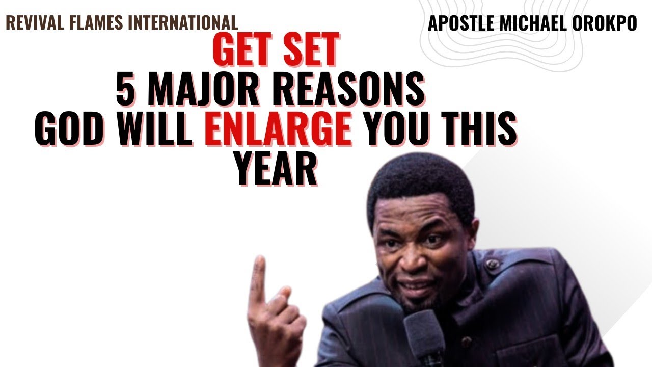 FIVE MAJOR REASONS GOD WILL ENLARGE YOU THIS YEAR ll APOSTLE OROKPO MICHAEL 