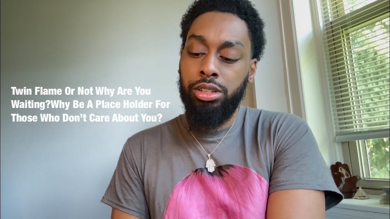 Twin Flame Or Not Why Are You Waiting?Why Be A Place Holder For Those Who Don’t Care About You?