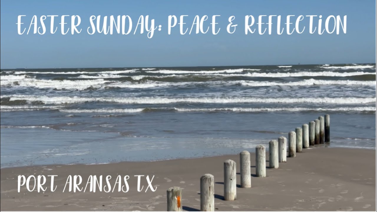 Port Aransas TX: Easter Sunday Peace & Reflection