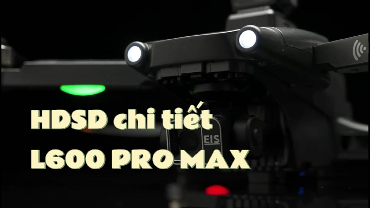 Hướng dẫn sử dụng chi tiết flycam L600 Pro Max