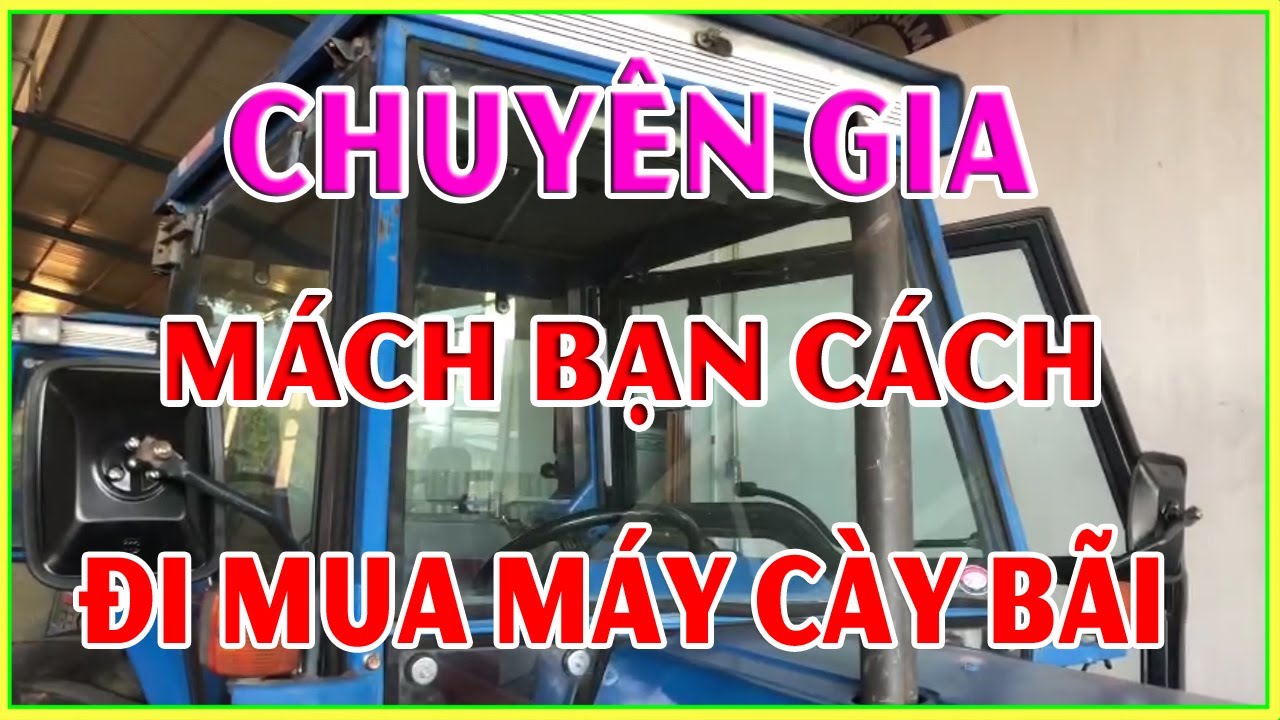 chuyên gia mách nhỏ cách chọn mua máy cày bãi máy cày cũ
