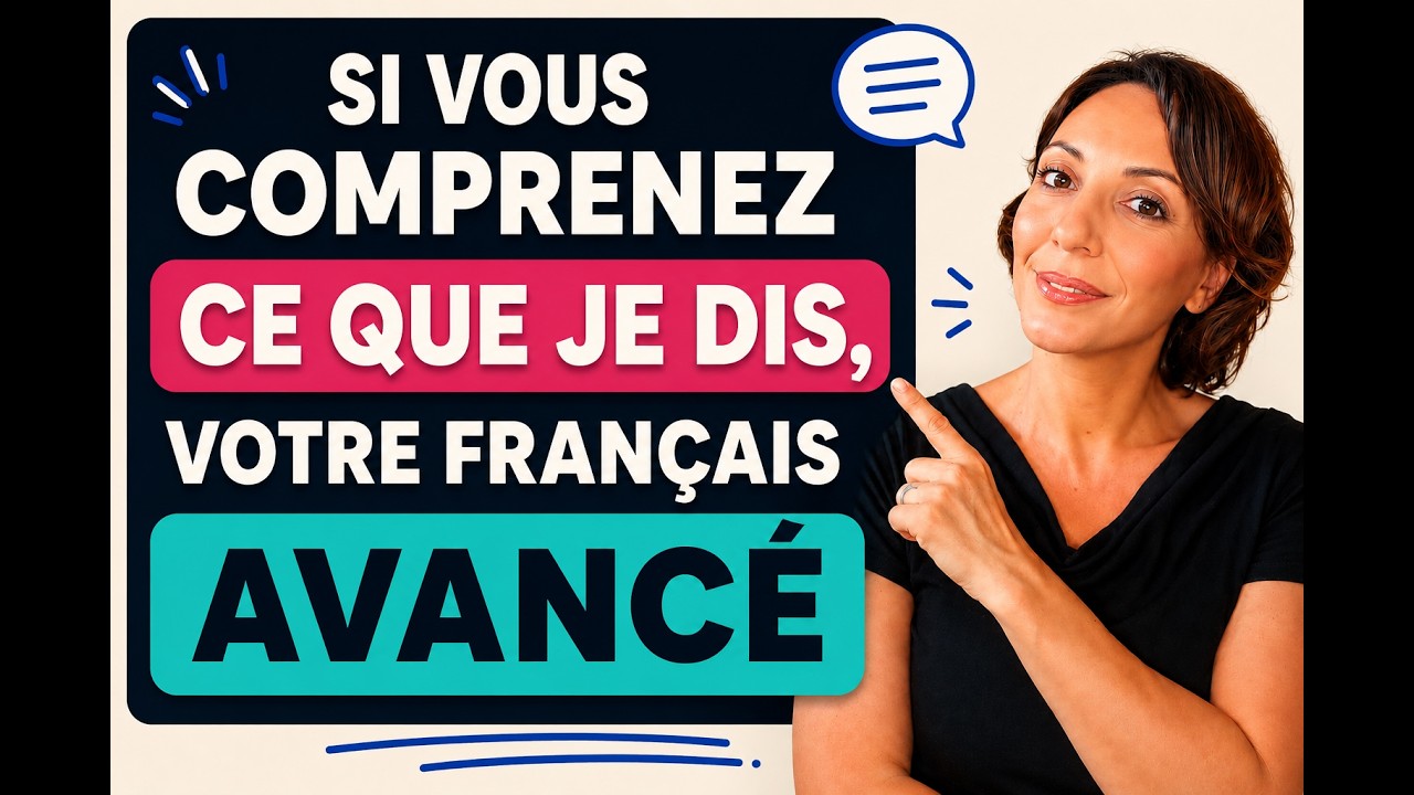 Si tu comprends ce que je dis, ton niveau est avancé !
