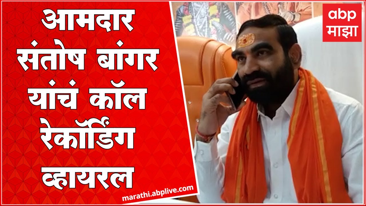 Hingoli : माणूस मेल्यावरही पैसे घेता का? आमदार संतोष बांगर यांचं रेकॉर्डिंग व्हायरल