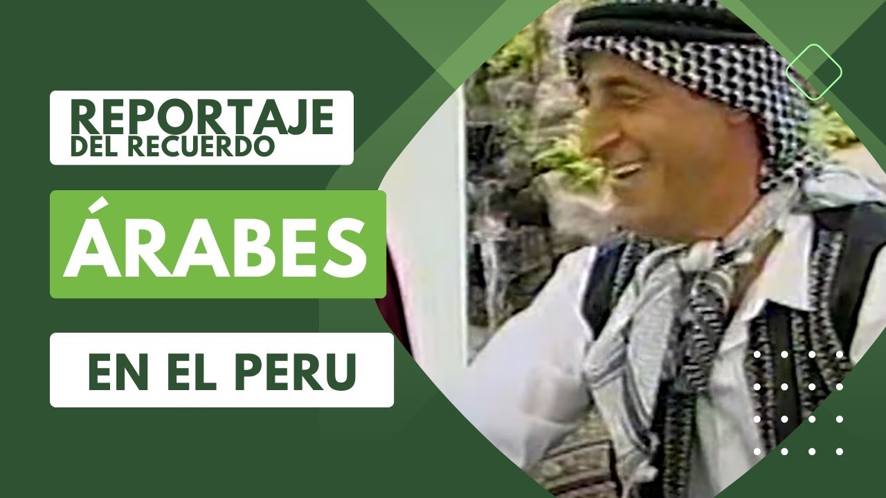 Reportaje del recuerdo: la comunidad árabe en el Perú