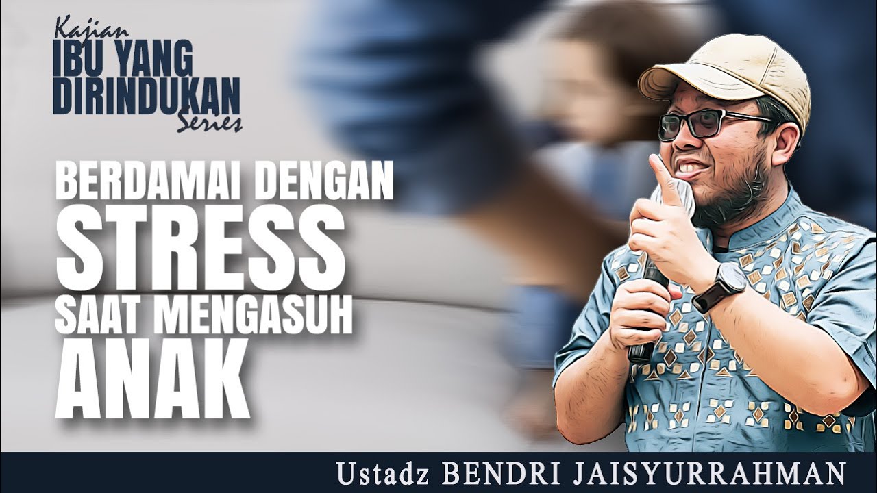 BERDAMAI DENGAN STRESS SAAT MENGASUH ANAK | Ustadz BENDRI JAISYURRAHMAN | KAJIAN IBU YANG DIRINDUKAN