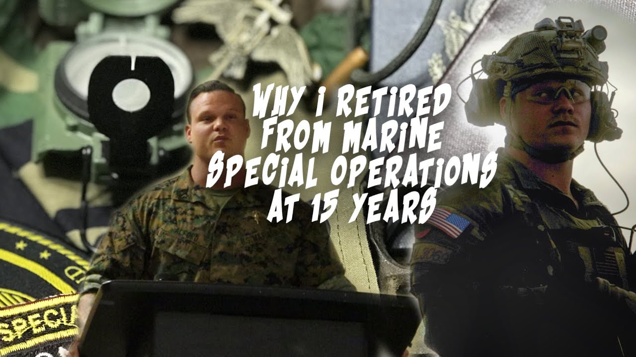 WHY I RETIRED FROM MARINE SPECIAL OPERATIONS AT 15 YEARS