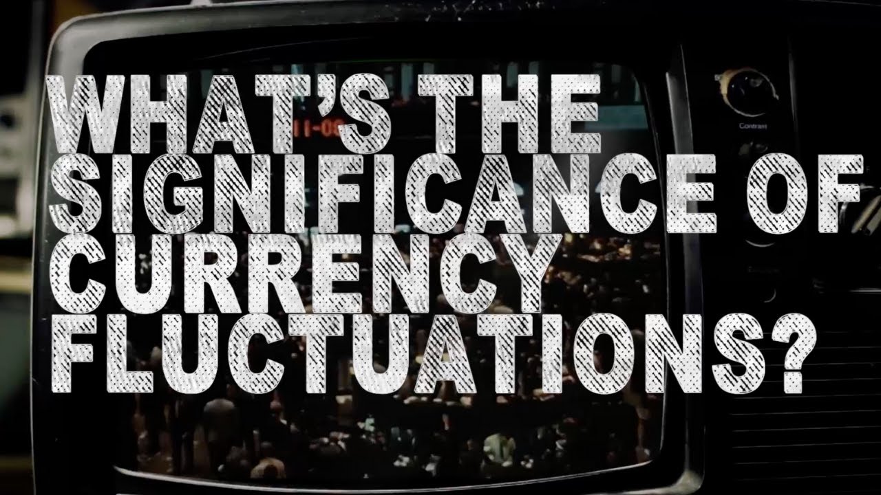 What's the significance of currency fluctuations?