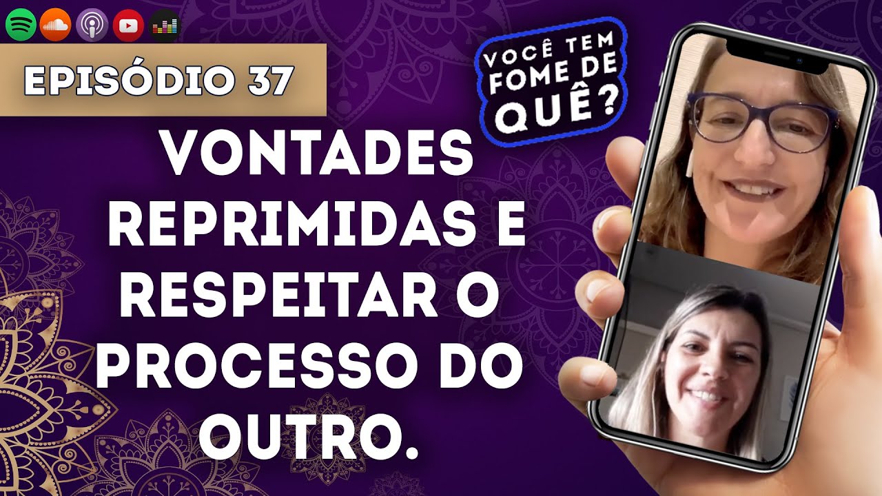 VONTADES REPRIMIDAS E RESPEITAR O PROCESSO DO OUTRO || VOCÊ TEM FOME DE QUÊ? - Episódio 37 |