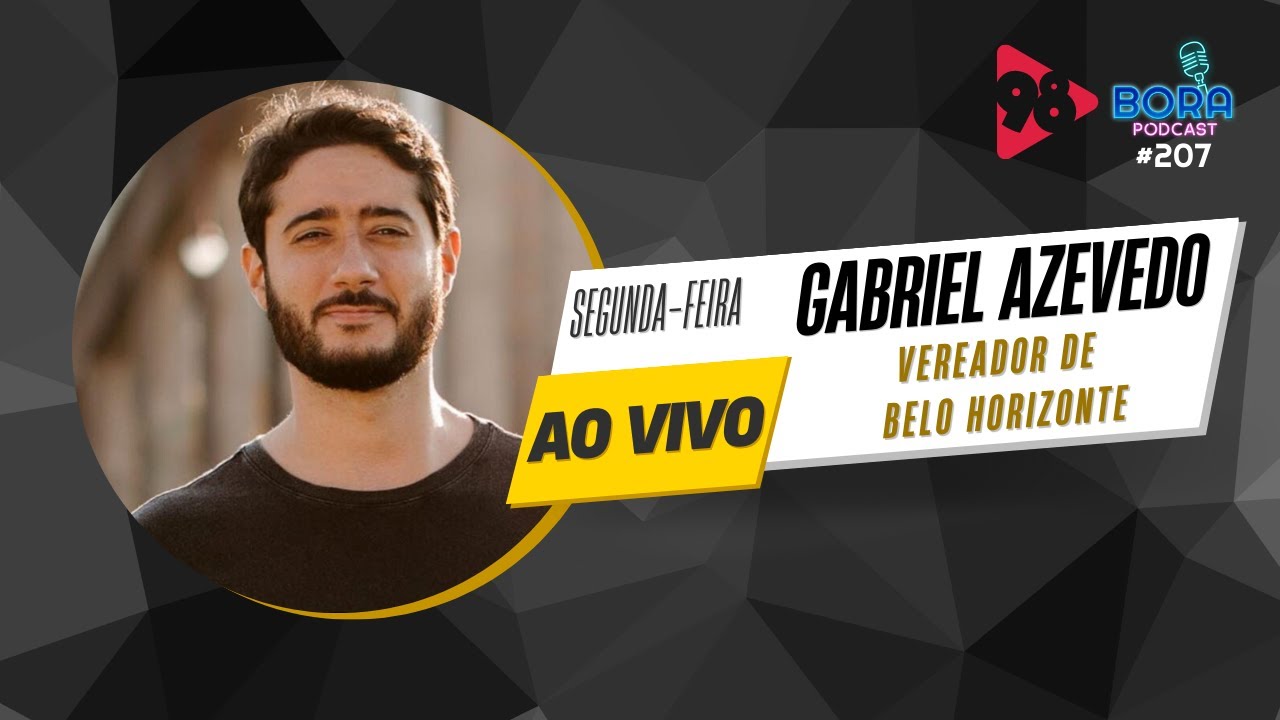 GABRIEL AZEVEDO NO BORA PODCAST (207) | VEREADOR, PRESIDENTE DA CÂMARA MUNICIPAL DE BELO HORIZONTE
