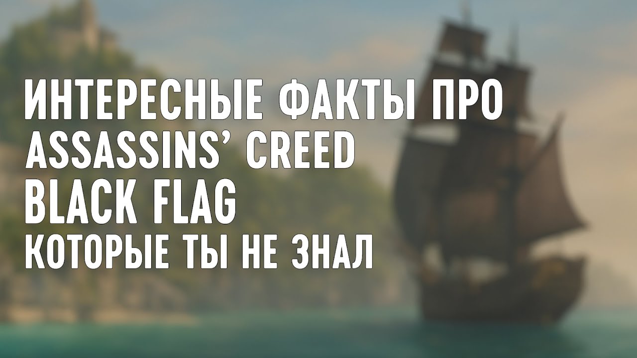 ИНТЕРЕСНЫЕ ФАКТЫ ПРО ASSASSINS CREED BLACK FLAG, КОТОРЫЕ ТЫ НЕ ЗНАЛ