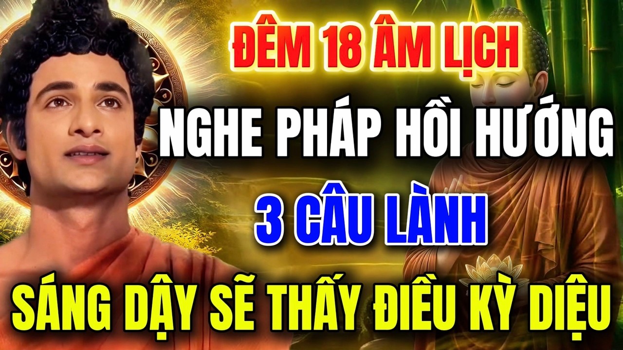 Đêm 18 Âm Lịch – Nghe Pháp Và Hồi Hướng 3 Câu - Sáng Dậy Sẽ Thấy Điều Kỳ Diệu