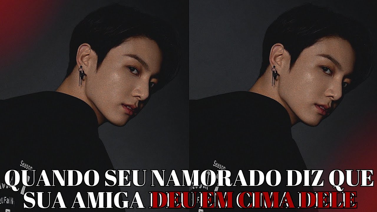 IMAGINE JUNGKOOK 💥 Quando seu namorado diz que sua amiga deu em cima dele