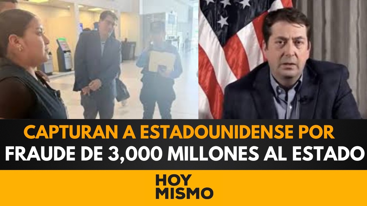 ¡ESCÁNDALO MILLONARIO! Capturan a estadounidense por FRAUDE de 3,000 millones al Estado