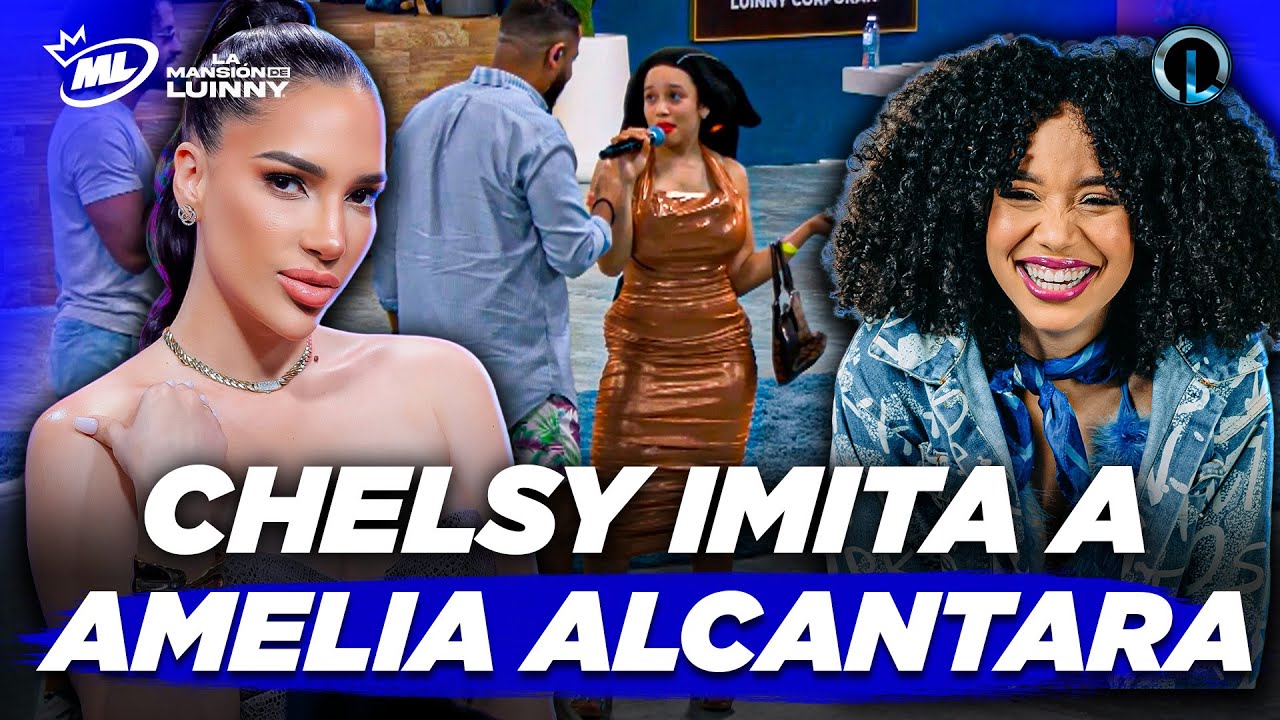 CHELSY BAUTISTA SE BURLA E IMITA A AMELIA ALC&Aacute;NTARA EN LA MANSI&Oacute;N DE LUINNY