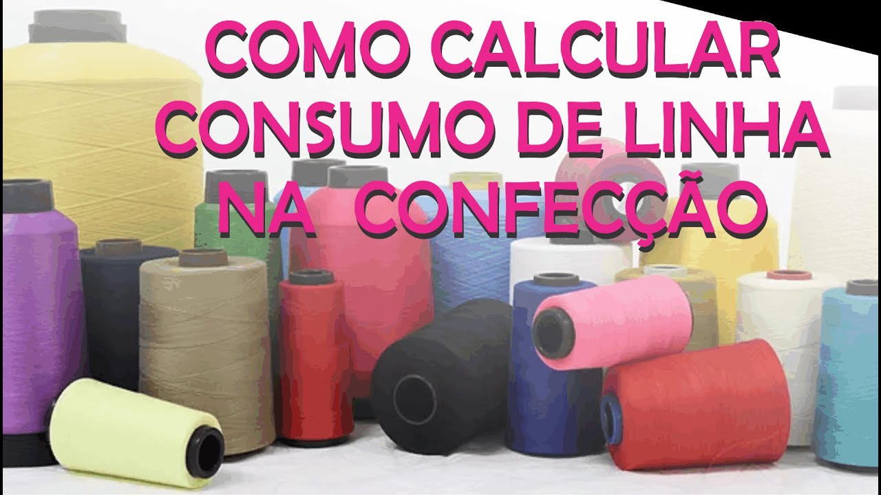 COMO CALCULAR CONSUMO DE LINHAS E FIOS NA CONFECÇÃO DE UMA ROUPA