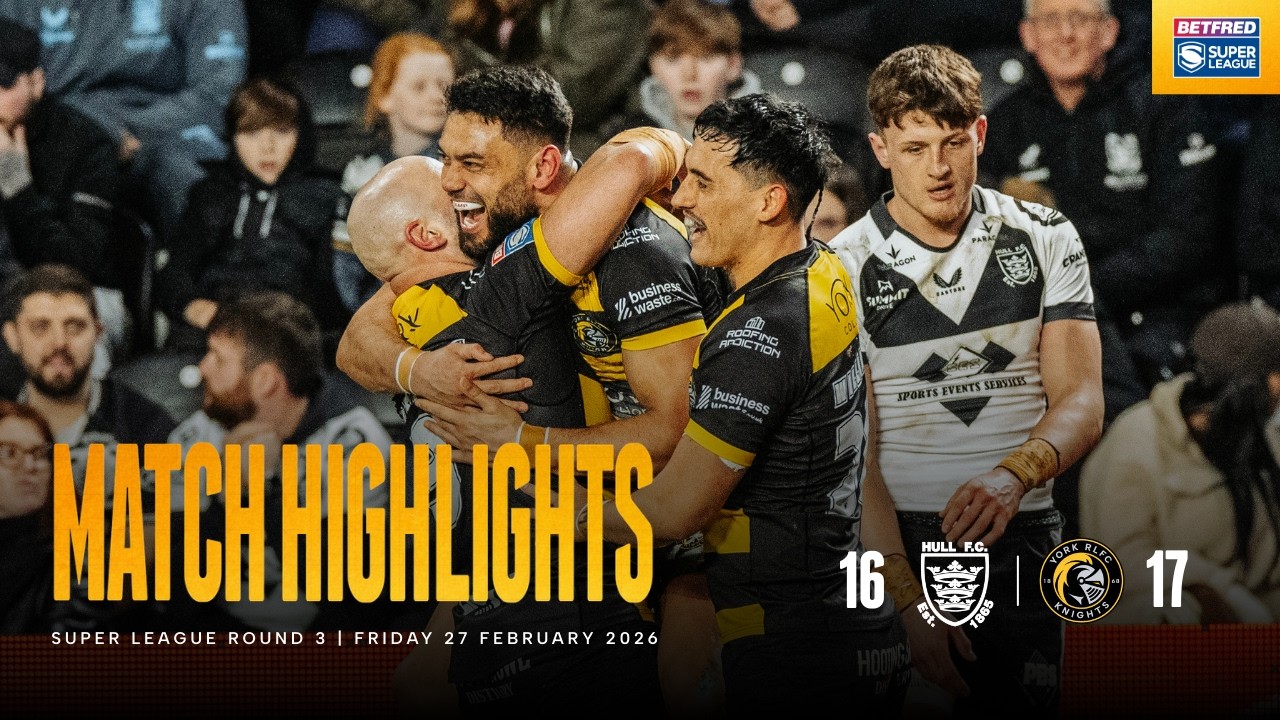 HIGHLIGHTS | Hull FC 16 - 17 York Knights | Betfred Super League Round 3