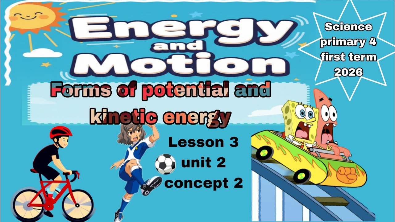Lesson 3 unit 2 concept 2 forms of potential and kinetic energy| science primary 4 first term 2026 