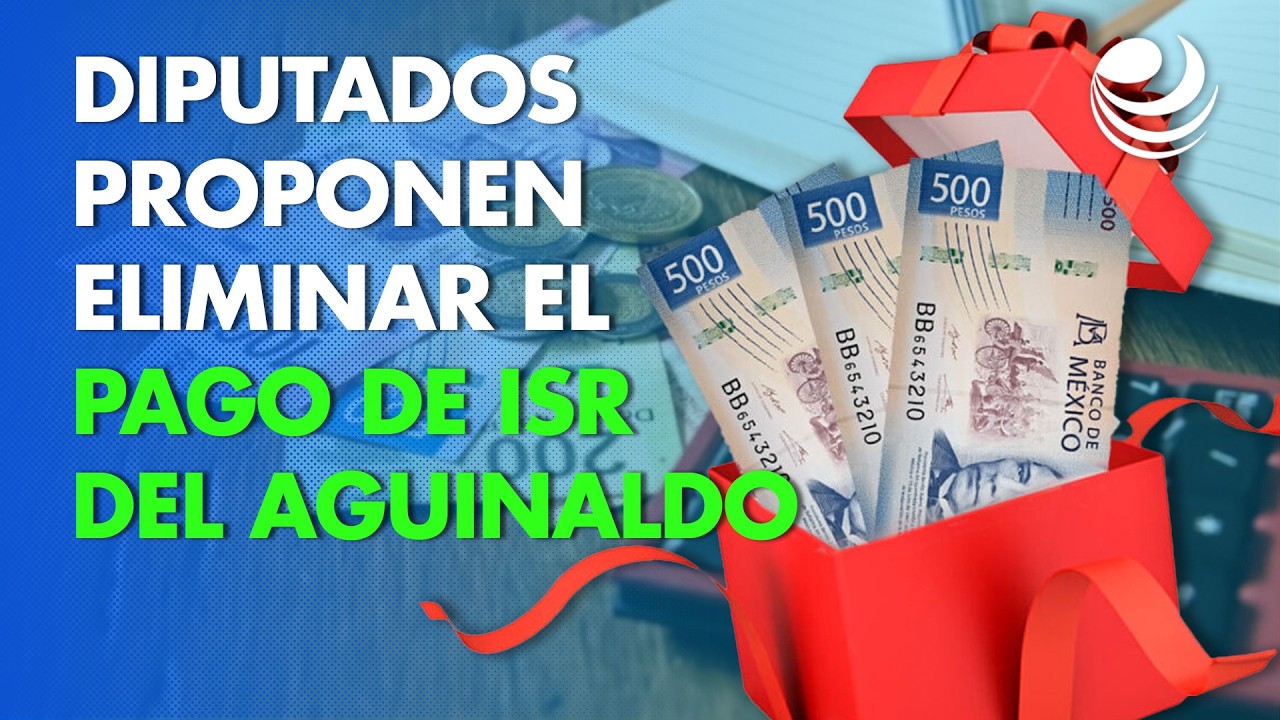 Diputados proponen eliminar el pago de ISR del aguinaldo