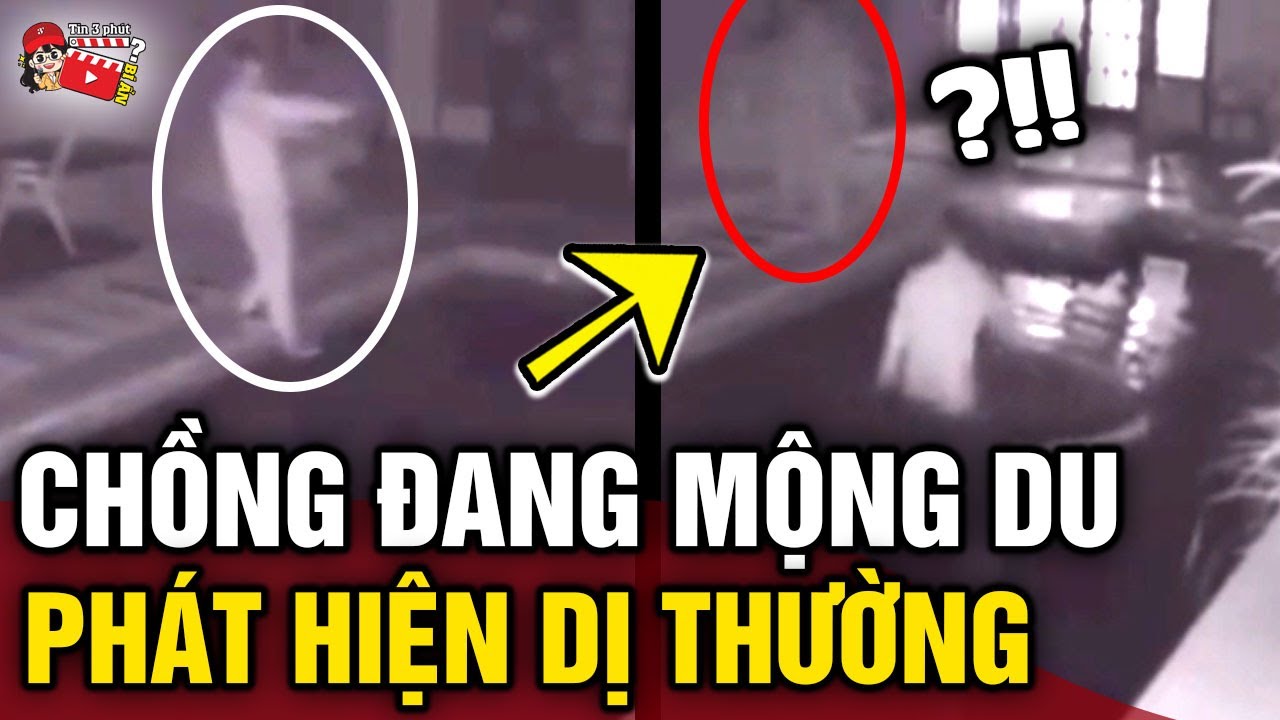 Nửa đêm thấy chồng 'MỘNG DU', người vợ chạy theo gọi thì 'PHÁT HIỆN ĐIỀU DỊ THƯỜNG' | Tin 3 Phút