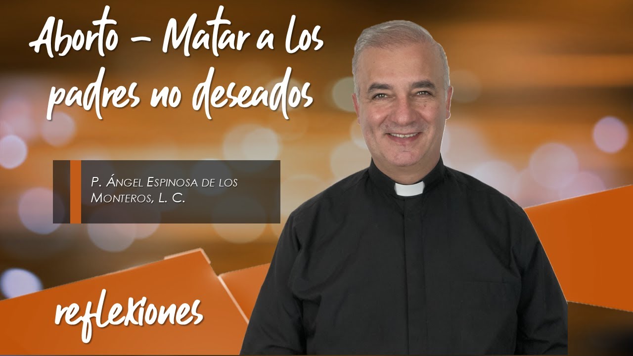 [ABORTO] Matar a los padres no deseados (Reflexión) - Padre Ángel Espinosa de los Monteros