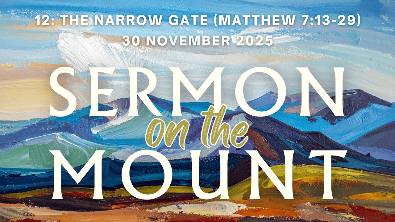 Sermon on the Mount 12: The Narrow Gate (Matthew 7:13-29) // 30 November 2025